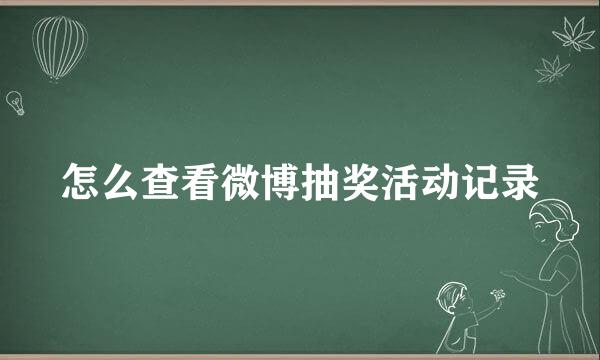 怎么查看微博抽奖活动记录