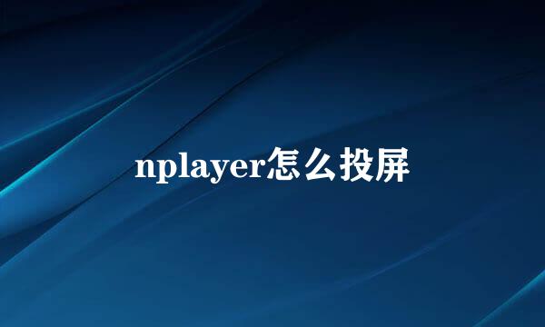 nplayer怎么投屏