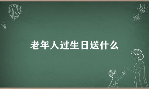 老年人过生日送什么