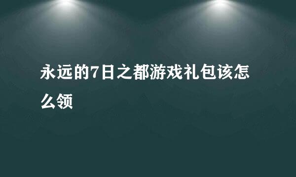 永远的7日之都游戏礼包该怎么领
