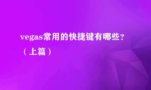vegas常用的快捷键有哪些？（上篇）