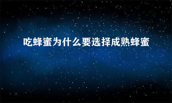 吃蜂蜜为什么要选择成熟蜂蜜