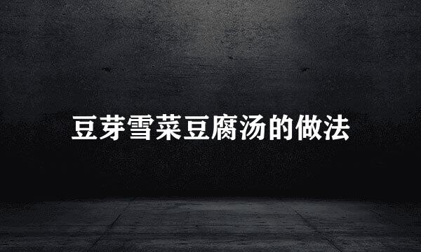 豆芽雪菜豆腐汤的做法