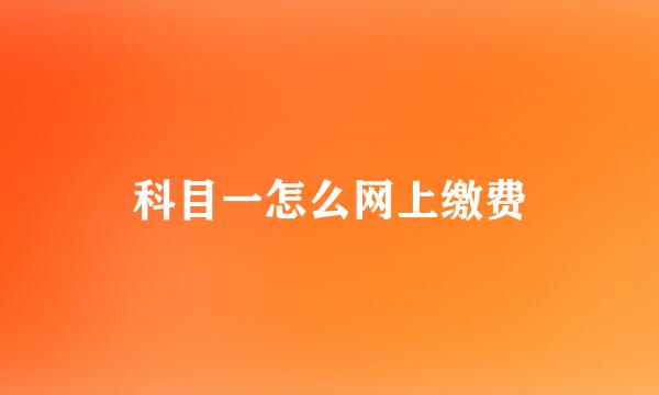 科目一怎么网上缴费