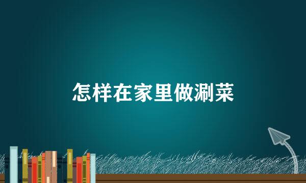 怎样在家里做涮菜