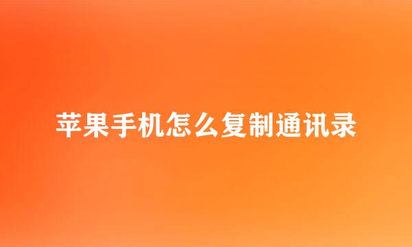 苹果手机怎么复制通讯录