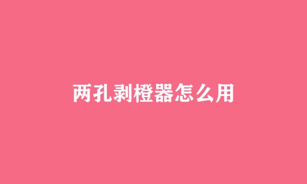 两孔剥橙器怎么用