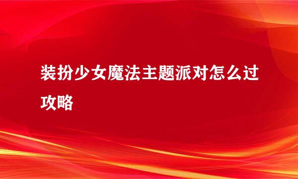 装扮少女魔法主题派对怎么过攻略