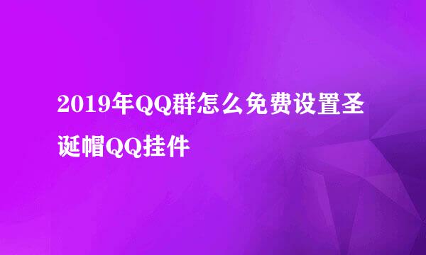 2019年QQ群怎么免费设置圣诞帽QQ挂件
