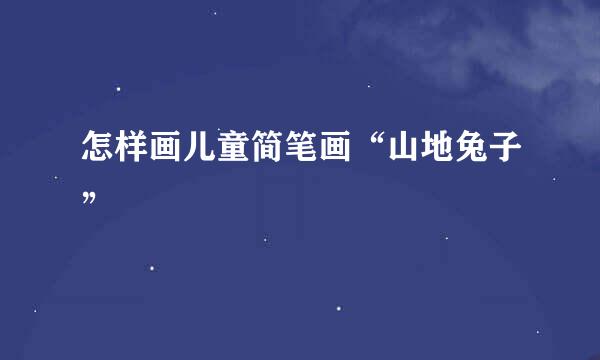 怎样画儿童简笔画“山地兔子”