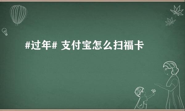 #过年# 支付宝怎么扫福卡
