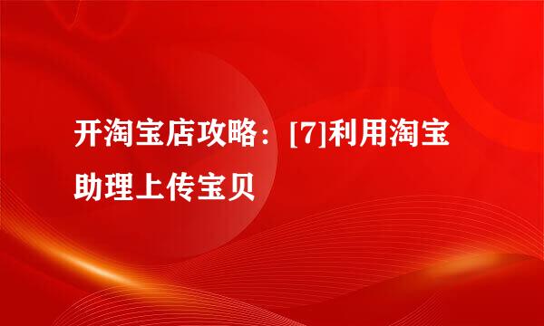 开淘宝店攻略：[7]利用淘宝助理上传宝贝