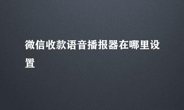 微信收款语音播报器在哪里设置