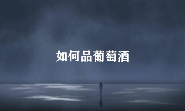 如何品葡萄酒