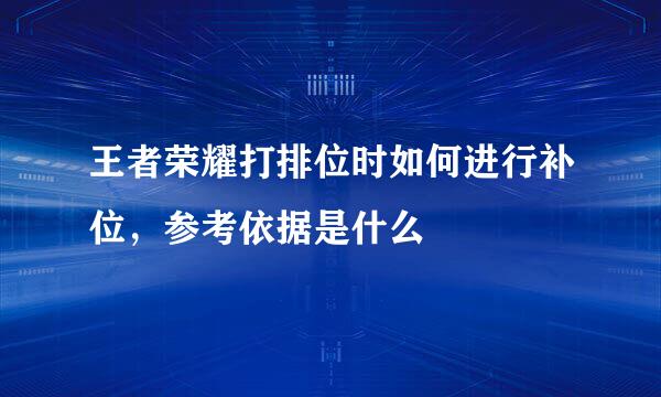 王者荣耀打排位时如何进行补位，参考依据是什么
