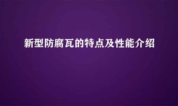 新型防腐瓦的特点及性能介绍