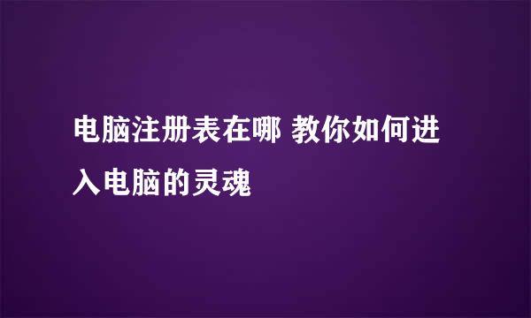 电脑注册表在哪 教你如何进入电脑的灵魂