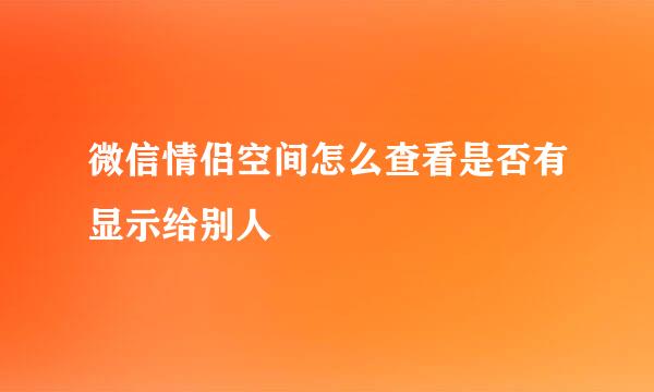 微信情侣空间怎么查看是否有显示给别人