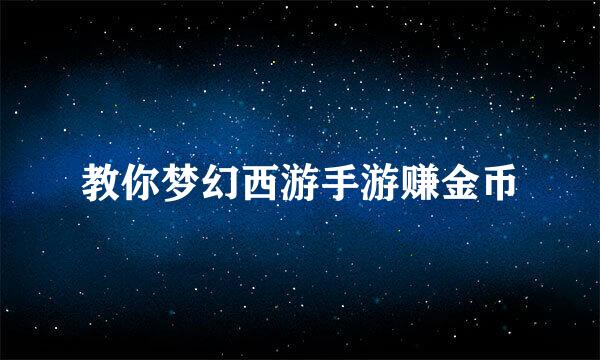 教你梦幻西游手游赚金币