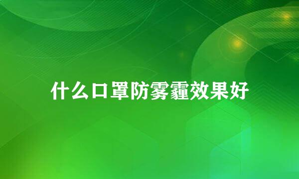 什么口罩防雾霾效果好