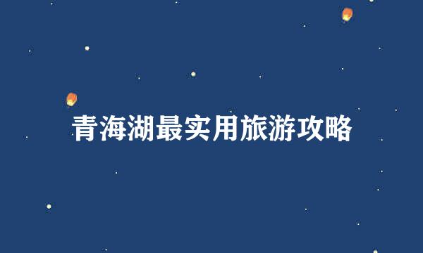 青海湖最实用旅游攻略