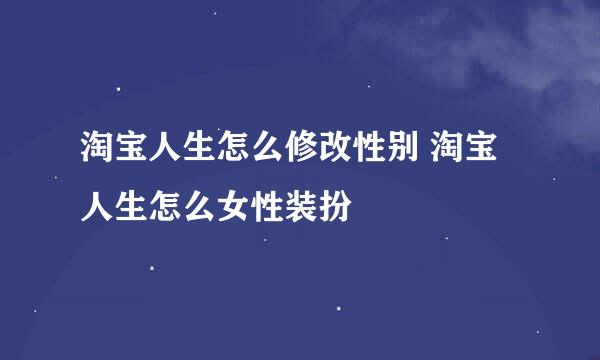 淘宝人生怎么修改性别 淘宝人生怎么女性装扮
