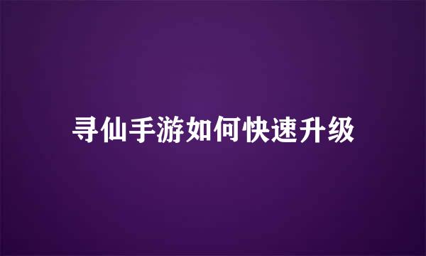 寻仙手游如何快速升级