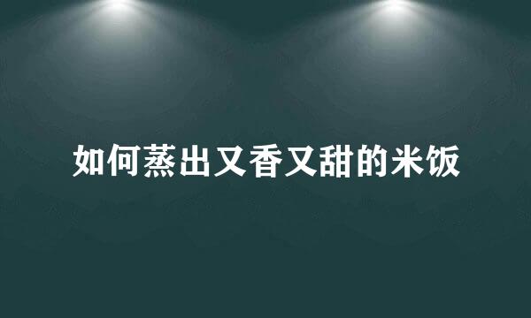 如何蒸出又香又甜的米饭