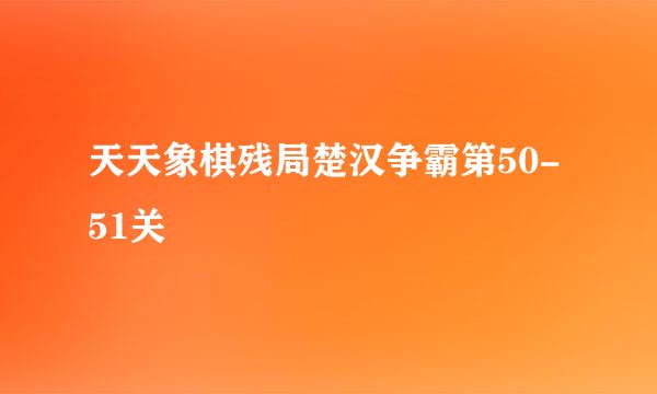 天天象棋残局楚汉争霸第50-51关