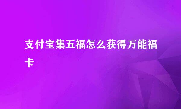 支付宝集五福怎么获得万能福卡