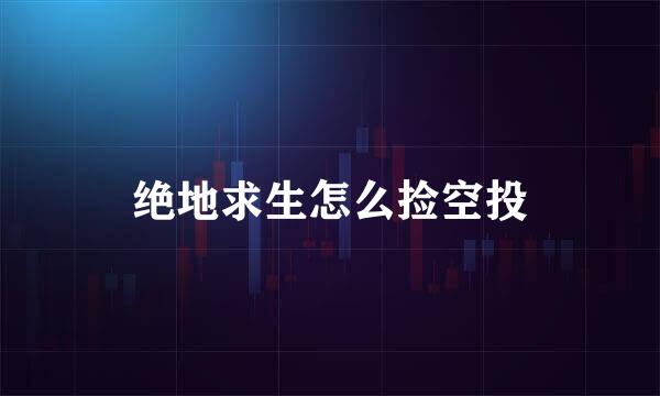 绝地求生怎么捡空投