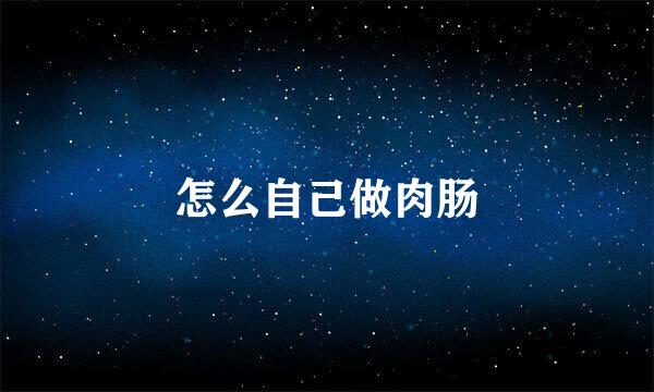 怎么自己做肉肠