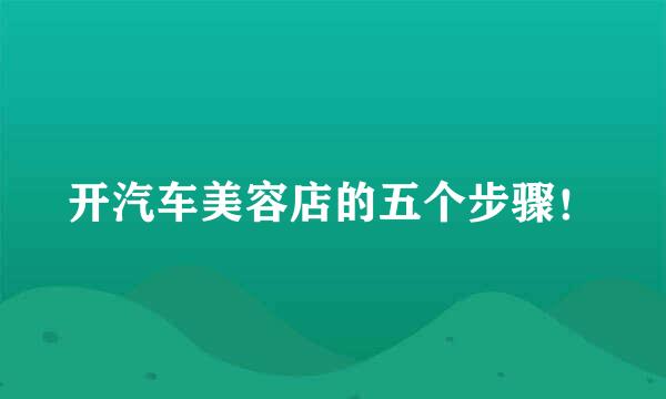 开汽车美容店的五个步骤！