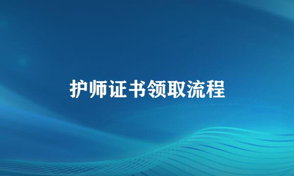 护师证书领取流程