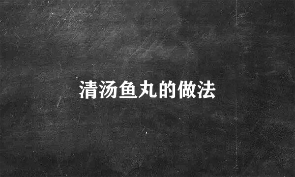 清汤鱼丸的做法