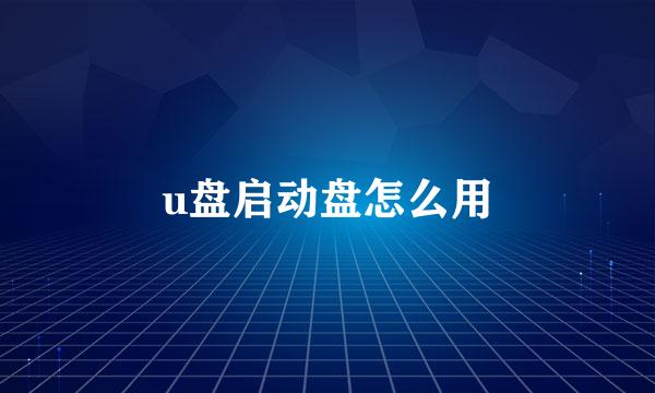 u盘启动盘怎么用