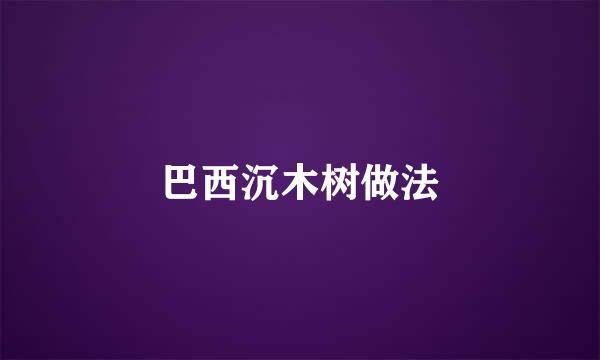 巴西沉木树做法