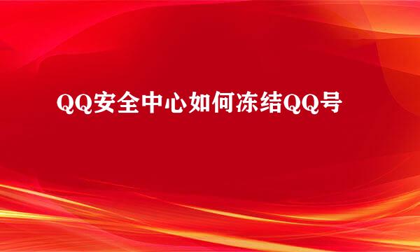 QQ安全中心如何冻结QQ号
