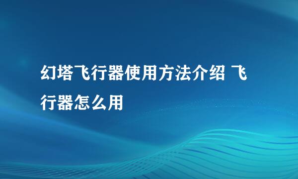 幻塔飞行器使用方法介绍 飞行器怎么用