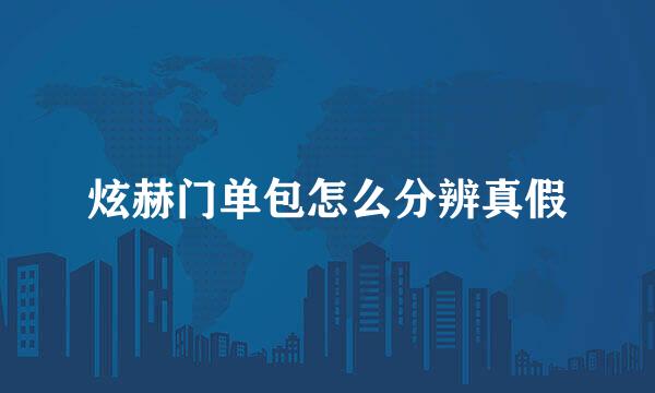 炫赫门单包怎么分辨真假