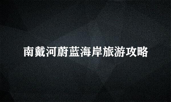 南戴河蔚蓝海岸旅游攻略