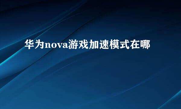 华为nova游戏加速模式在哪