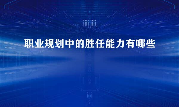 职业规划中的胜任能力有哪些