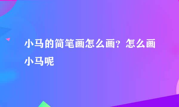 小马的简笔画怎么画？怎么画小马呢