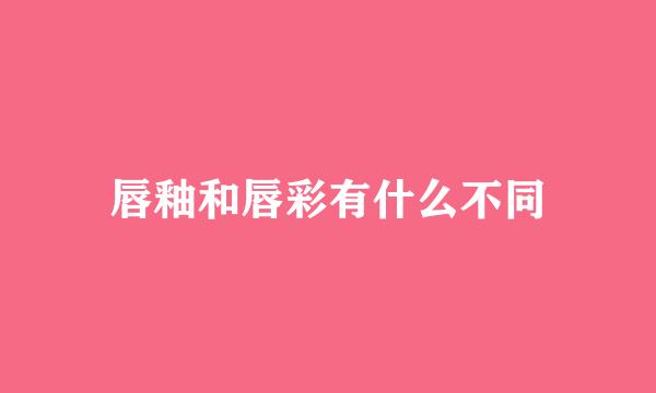 唇釉和唇彩有什么不同