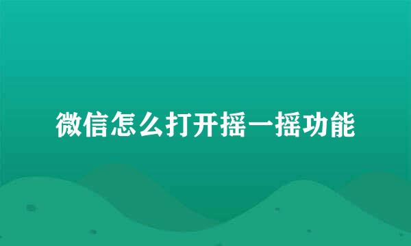 微信怎么打开摇一摇功能