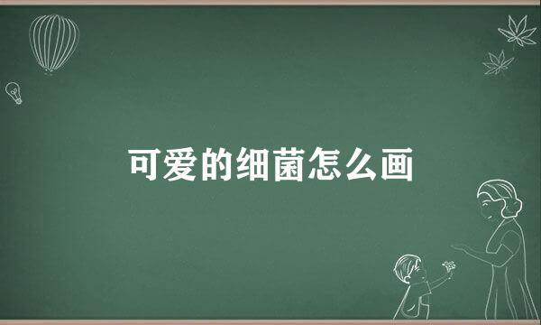 可爱的细菌怎么画