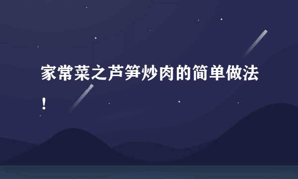 家常菜之芦笋炒肉的简单做法！
