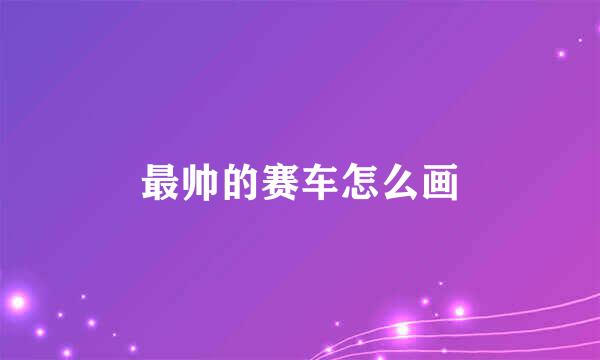 最帅的赛车怎么画