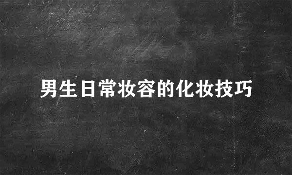 男生日常妆容的化妆技巧